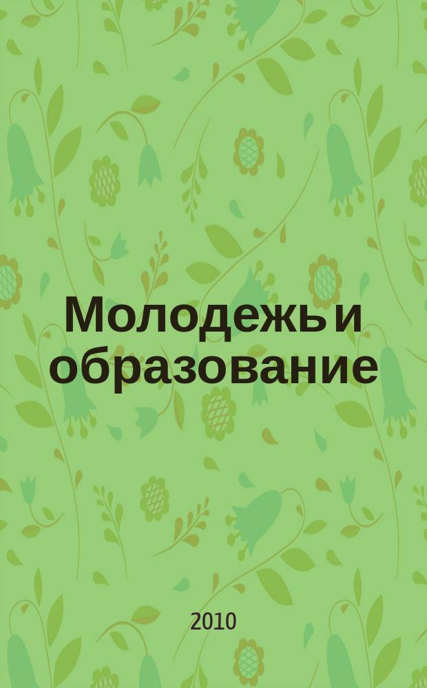 Молодежь и образование : Прил. к журн. "Библиотечка профсоюзного актива и предпринимателей". 2010, № 7 : Восстановление и рост на основе достойного труда