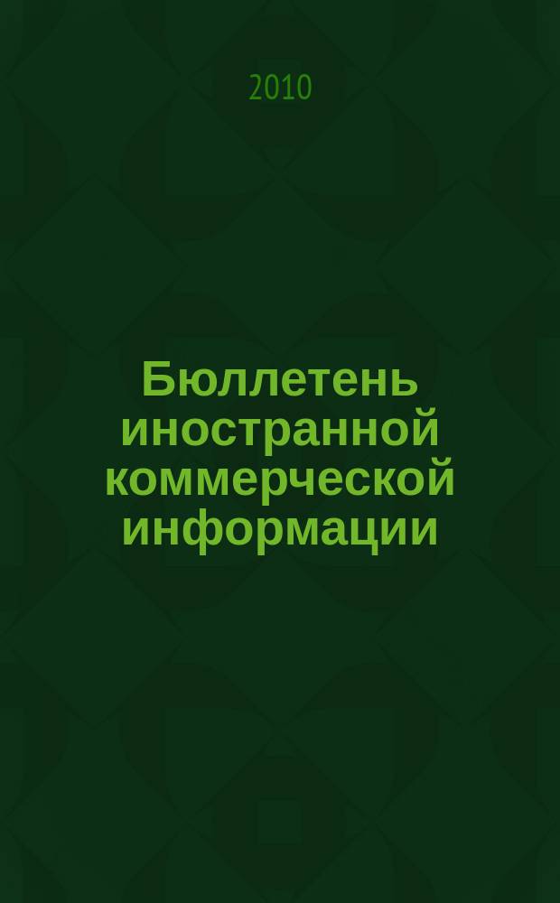 Бюллетень иностранной коммерческой информации : Издается Науч.-исслед. конъюнктурным ин-том М-ва внешней торговли СССР. 2010, № 84 (9631)