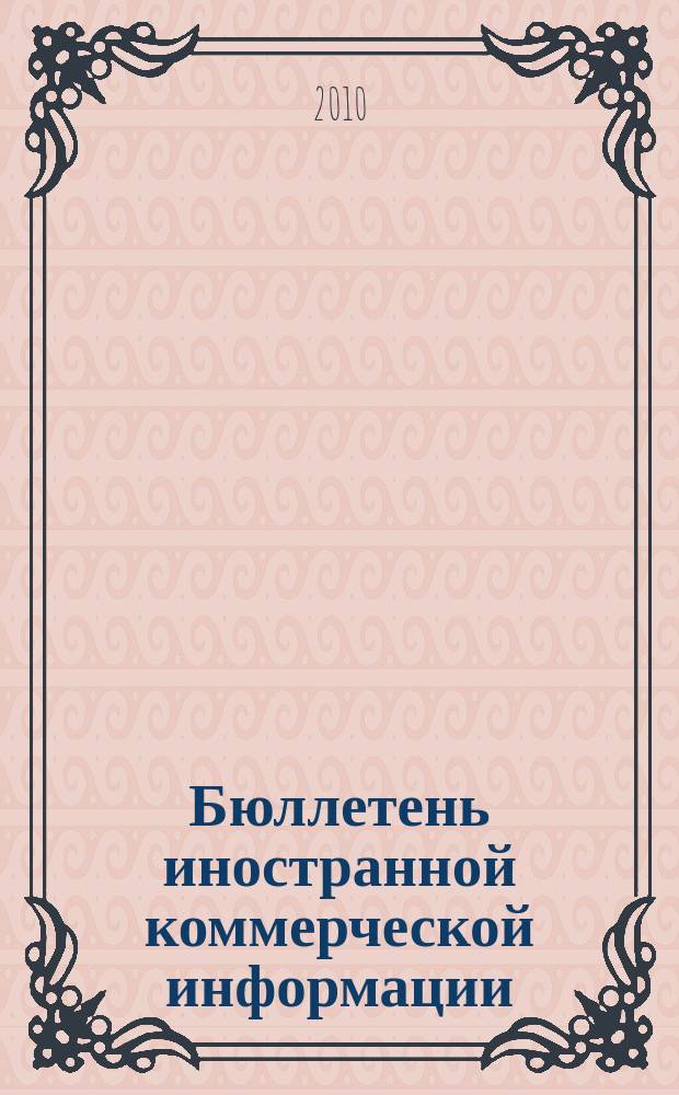 Бюллетень иностранной коммерческой информации : Издается Науч.-исслед. конъюнктурным ин-том М-ва внешней торговли СССР. 2010, № 86 (9633)