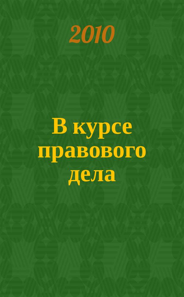 В курсе правового дела : практический журнал для бухгалтера, кадровика, юриста, руководителя. 2010, № 16 (140)