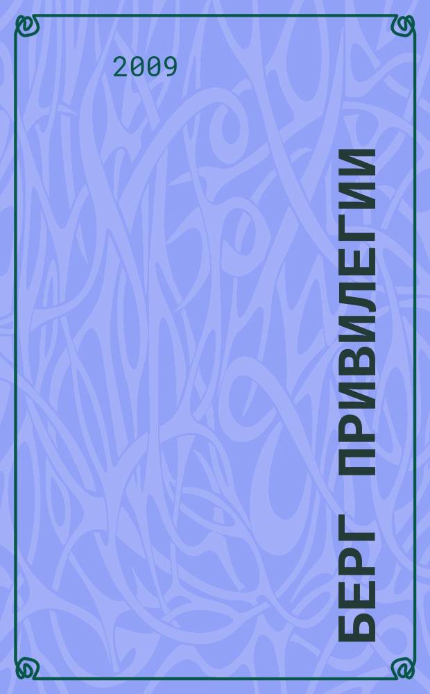 Берг привилегии : научно-популярный журнал горнопромышленников России журнал о недрах Земли и Души Человеческой. 2009, № 4
