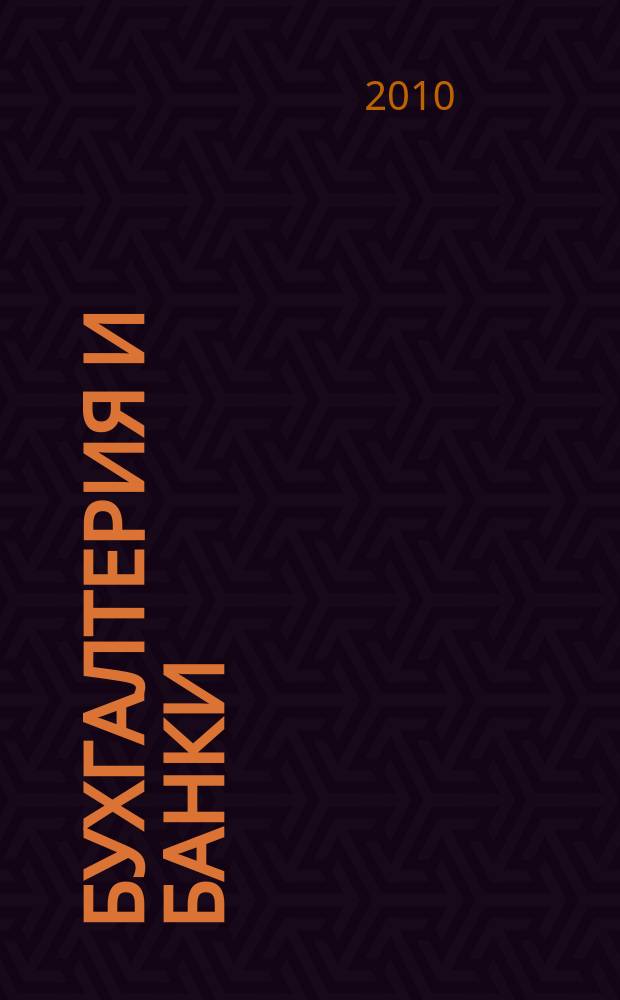 Бухгалтерия и банки : Ежекварт. прил. к журн. "Бух. учет". 2010, № 7