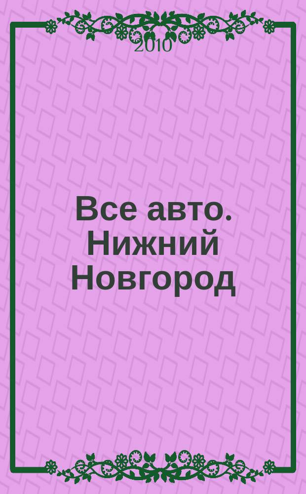 Все авто. Нижний Новгород : рекламно-информационное издание. 2010, № 24 (211)
