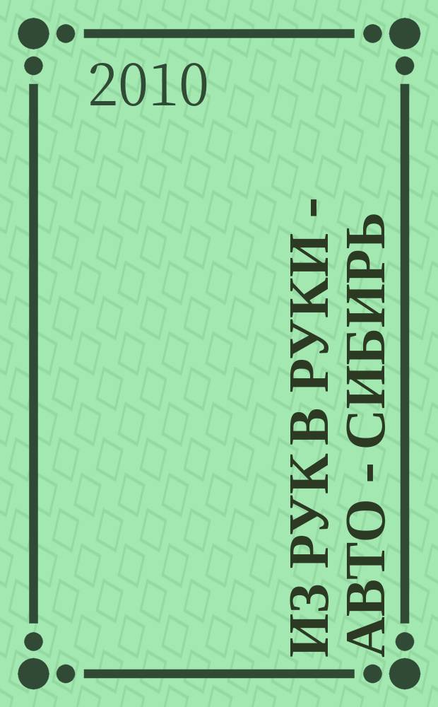 Из рук в руки - авто - Сибирь : еженедельник фотообъявлений. 2010, № 28 (322)