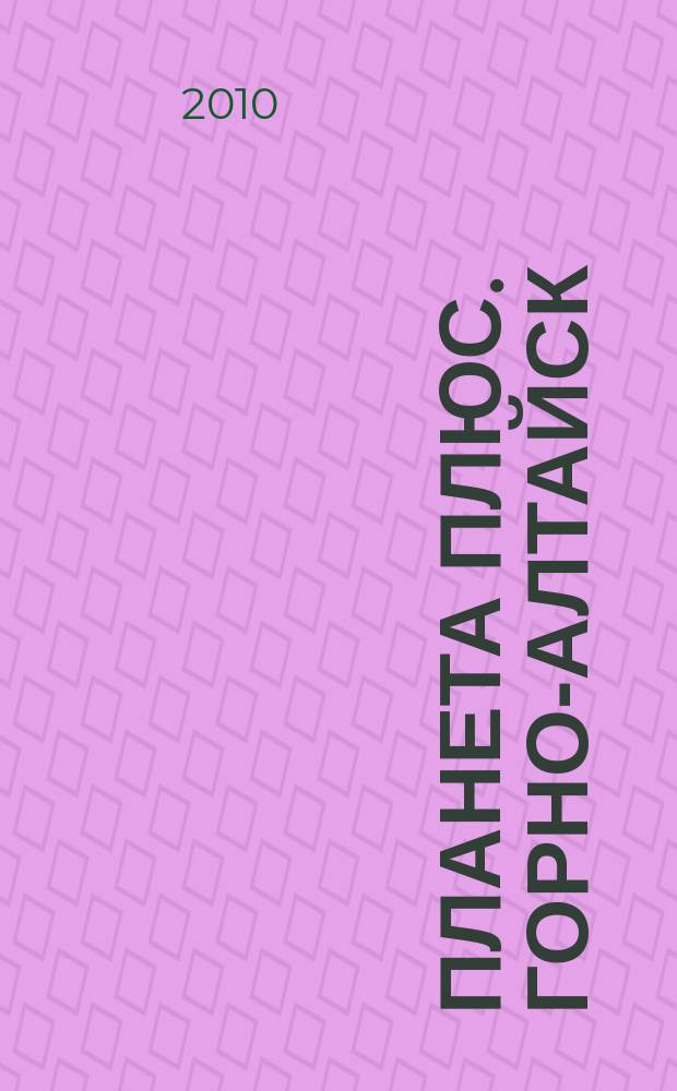Планета плюс. Горно-Алтайск : рекламно-информационный журнал. 2010, № 29 (344)