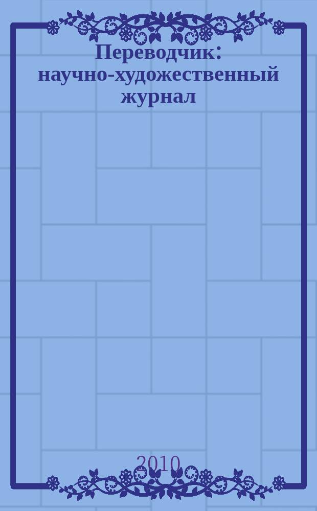 Переводчик : научно-художественный журнал (печатный орган Забайкальского регионального отделения Союза переводчиков России). № 10