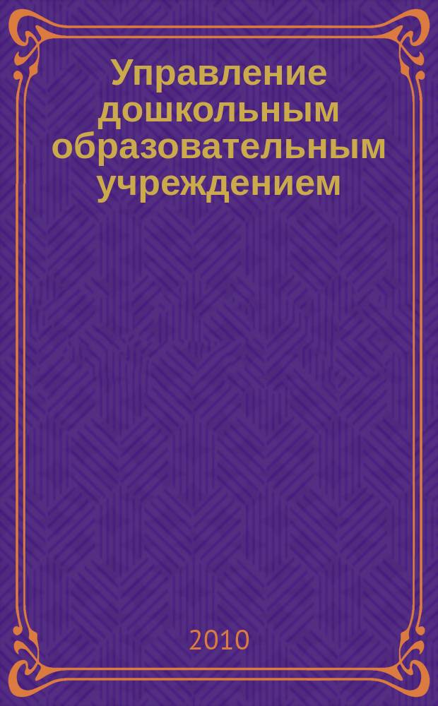 Управление дошкольным образовательным учреждением : Управление ДОУ Науч.-практ. журн. 2010, № 5 (63)