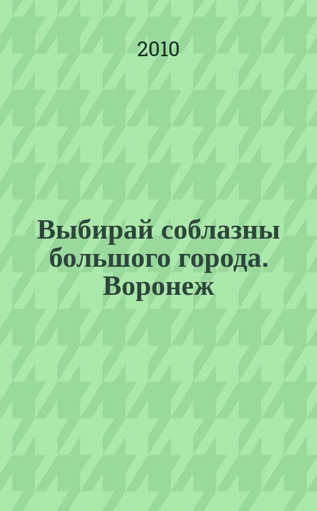 Выбирай соблазны большого города. Воронеж : рекламно-информационный журнал. 2010, № 14 (119) (Воронеж/Липецк)