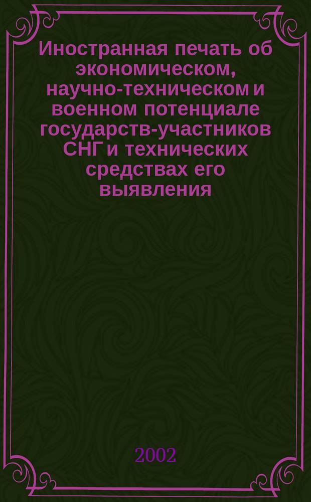 Иностранная печать об экономическом, научно-техническом и военном потенциале государств-участников СНГ и технических средствах его выявления : Ежемес. информ. бюл. 2002, 4