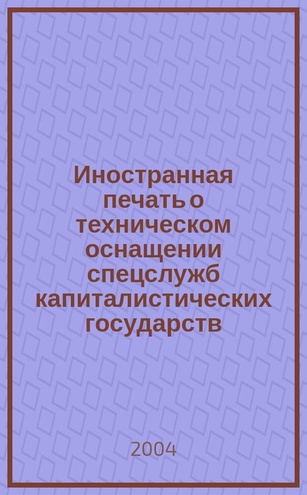 Иностранная печать о техническом оснащении спецслужб капиталистических государств : Информ. бюл. 2004, 4