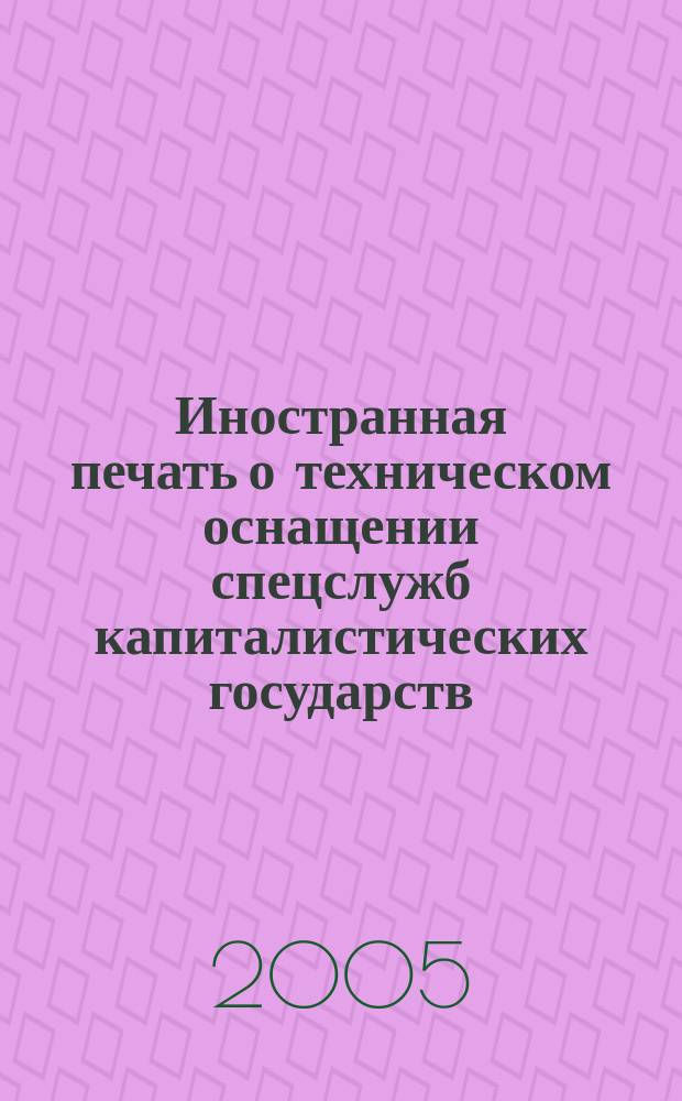 Иностранная печать о техническом оснащении спецслужб капиталистических государств : Информ. бюл. 2005, 10