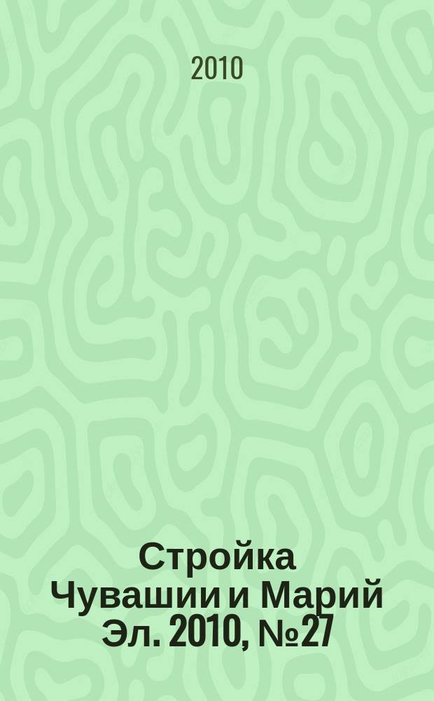 Стройка Чувашии и Марий Эл. 2010, № 27 (350)