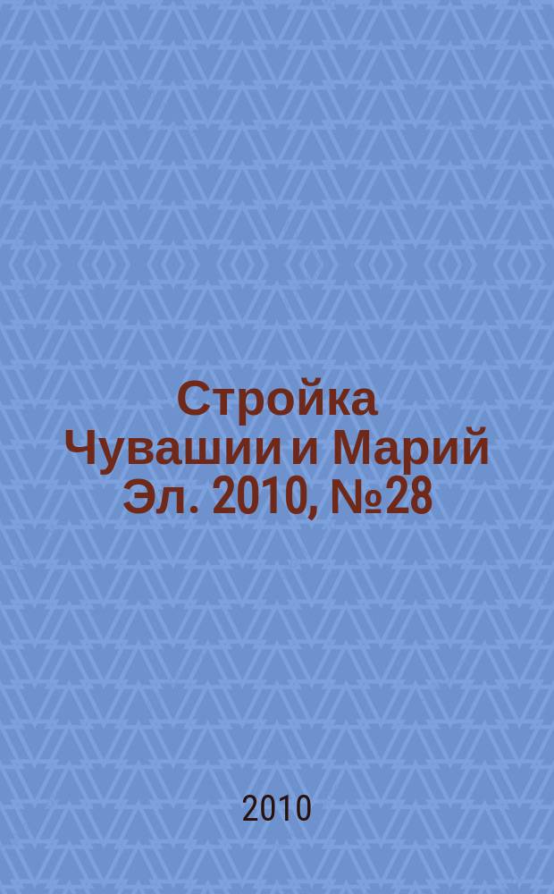 Стройка Чувашии и Марий Эл. 2010, № 28 (351)