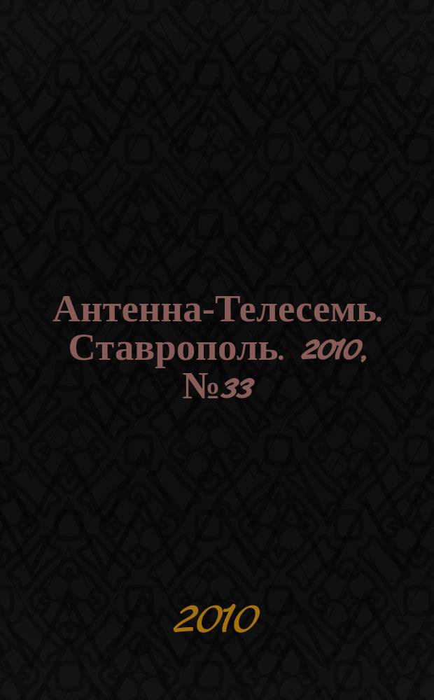 Антенна-Телесемь. Ставрополь. 2010, № 33 (329)