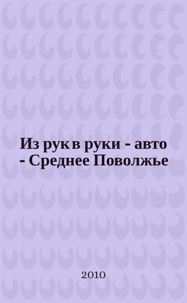 Из рук в руки - авто - Среднее Поволжье : еженедельник фотообъявлений. 2010, № 30 (286)