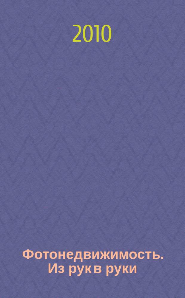 Фотонедвижимость. Из рук в руки : еженедельник фотообъявлений. Москва и Московская область. 2010, № 33 (511)