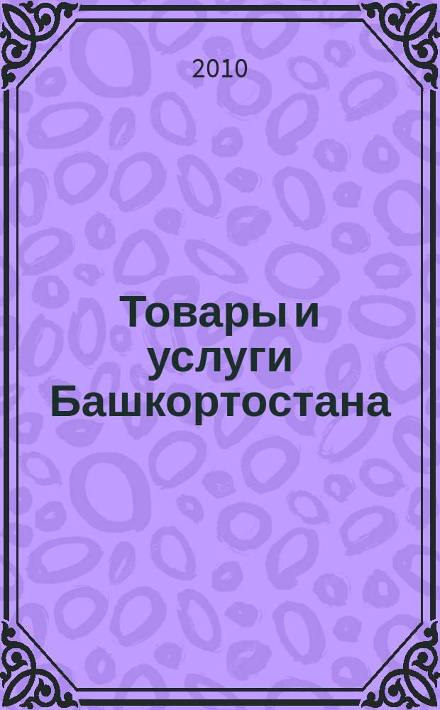 Товары и услуги Башкортостана : бизнес-справочник. 2010, № 32 (730) (дайджест)
