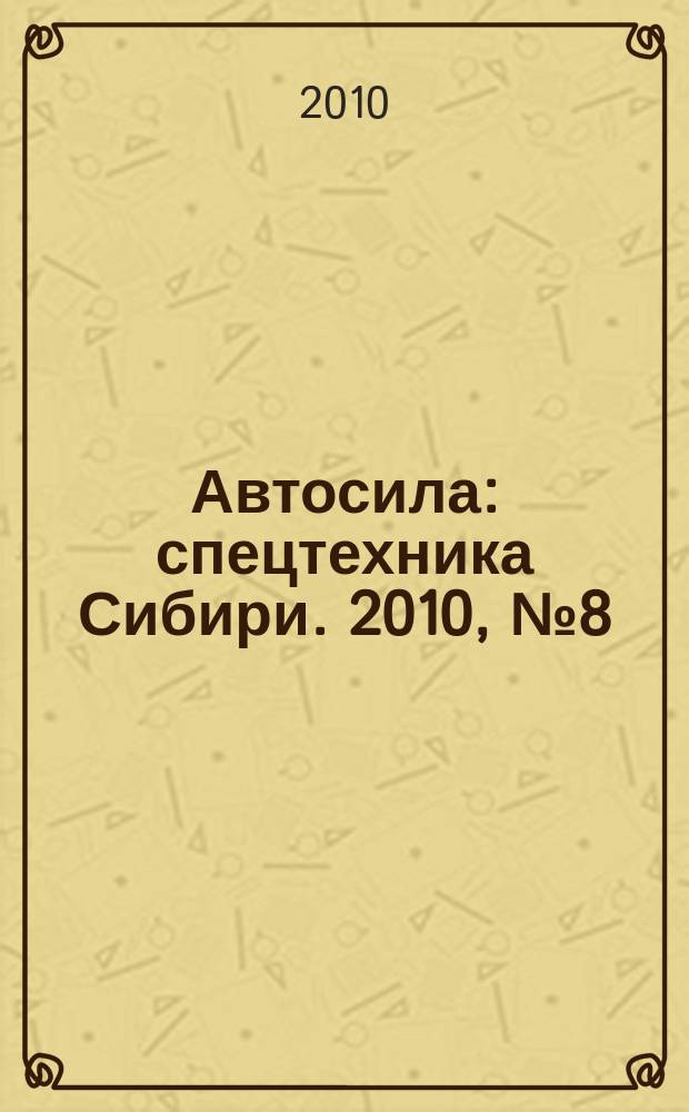 Автосила : спецтехника Сибири. 2010, № 8 (51)