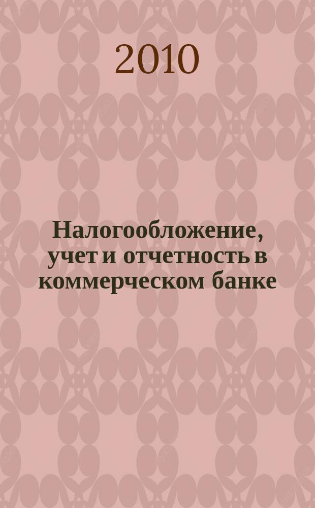 Налогообложение, учет и отчетность в коммерческом банке : Ежекварт. альм. 2010, № 6 (136)