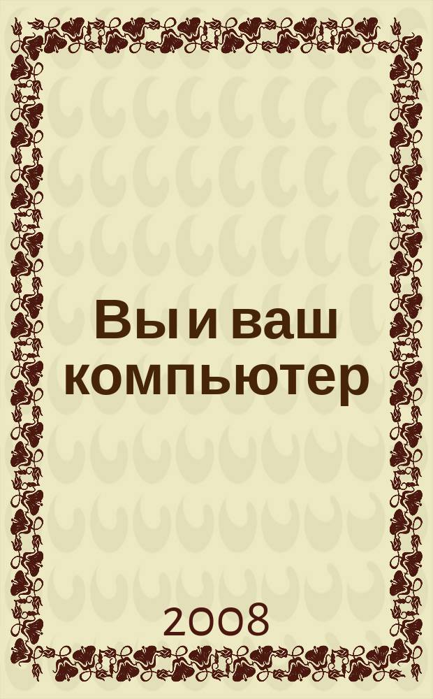 Вы и ваш компьютер : Ежемес. попул. журн. для пользователей ПК. 2008, № 3 (135)