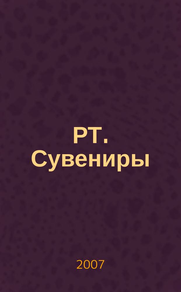 РТ. Сувениры : научно-практический журнал журнал для практиков сувенирного бизнеса. 2007, № 1 (21)