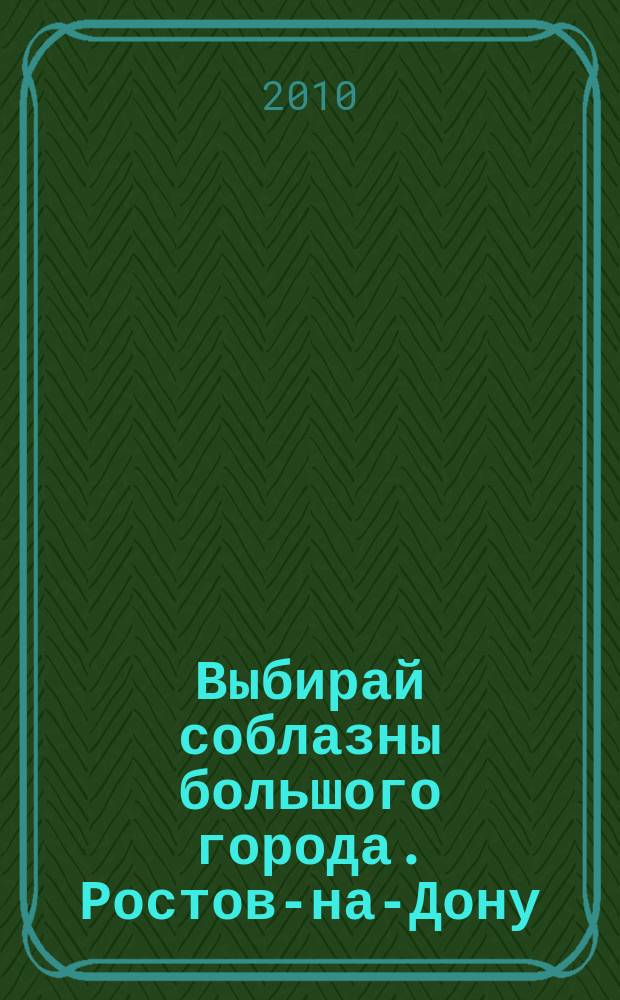 Выбирай соблазны большого города. Ростов-на-Дону : рекламно-информационный журнал. 2010, № 14 (90)