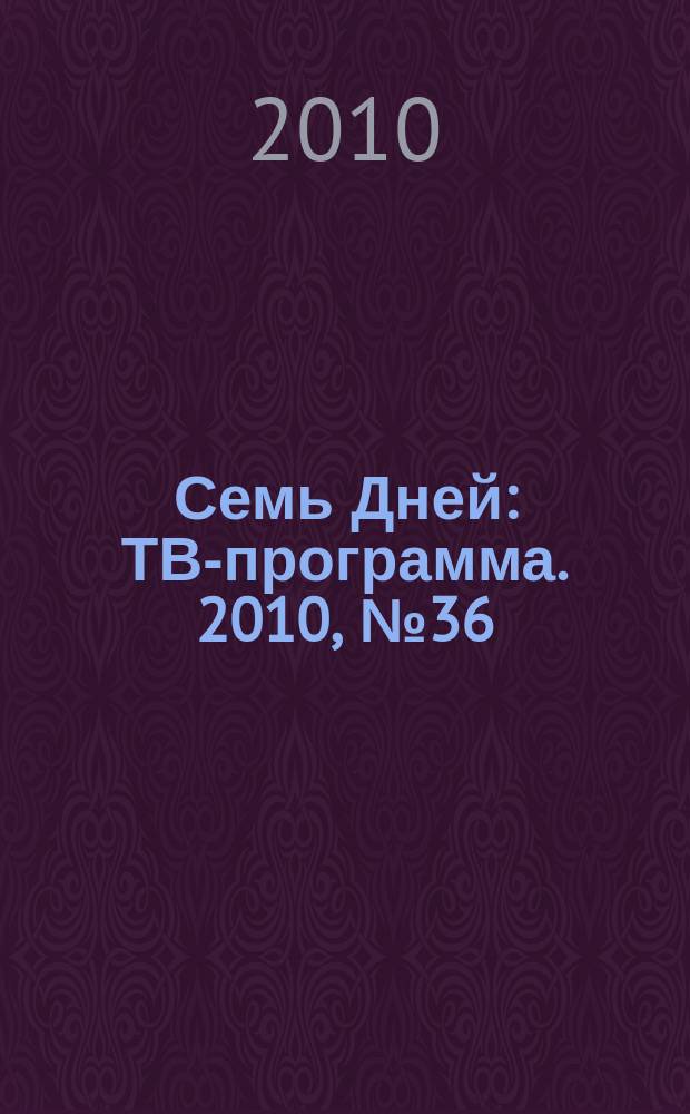 Семь Дней : ТВ-программа. 2010, № 36