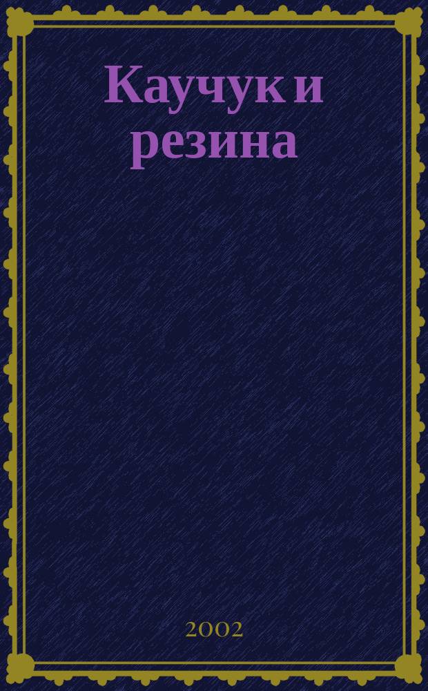 Каучук и резина : Орган Глав. упр. каучуковой и резиновой промышленности. 2002, № 5