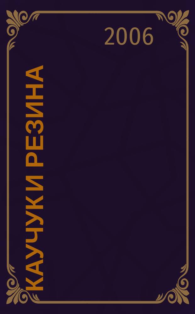 Каучук и резина : Орган Глав. упр. каучуковой и резиновой промышленности. 2006, № 6