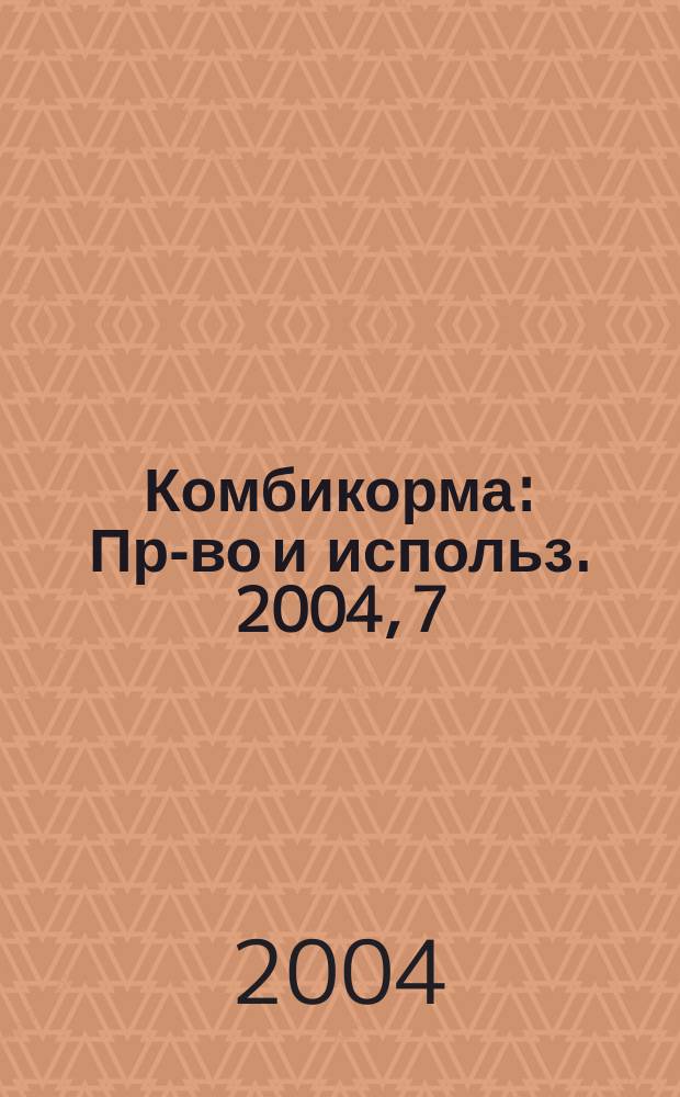 Комбикорма : Пр-во и использ. 2004, 7