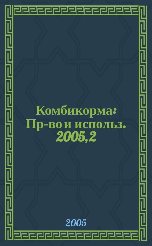 Комбикорма : Пр-во и использ. 2005, 2
