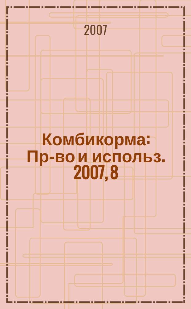 Комбикорма : Пр-во и использ. 2007, 8