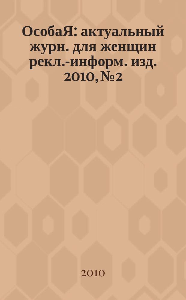 ОсобаЯ : актуальный журн. для женщин рекл.-информ. изд. 2010, № 2