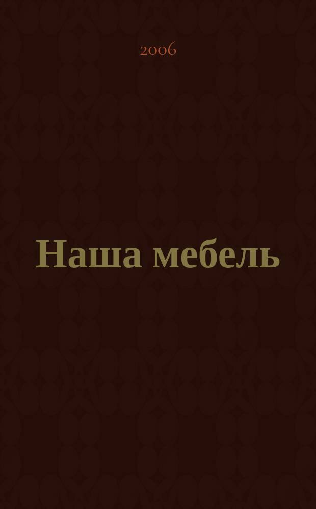 Наша мебель : Национальный мебельный журнал. 2006, 6 (55)