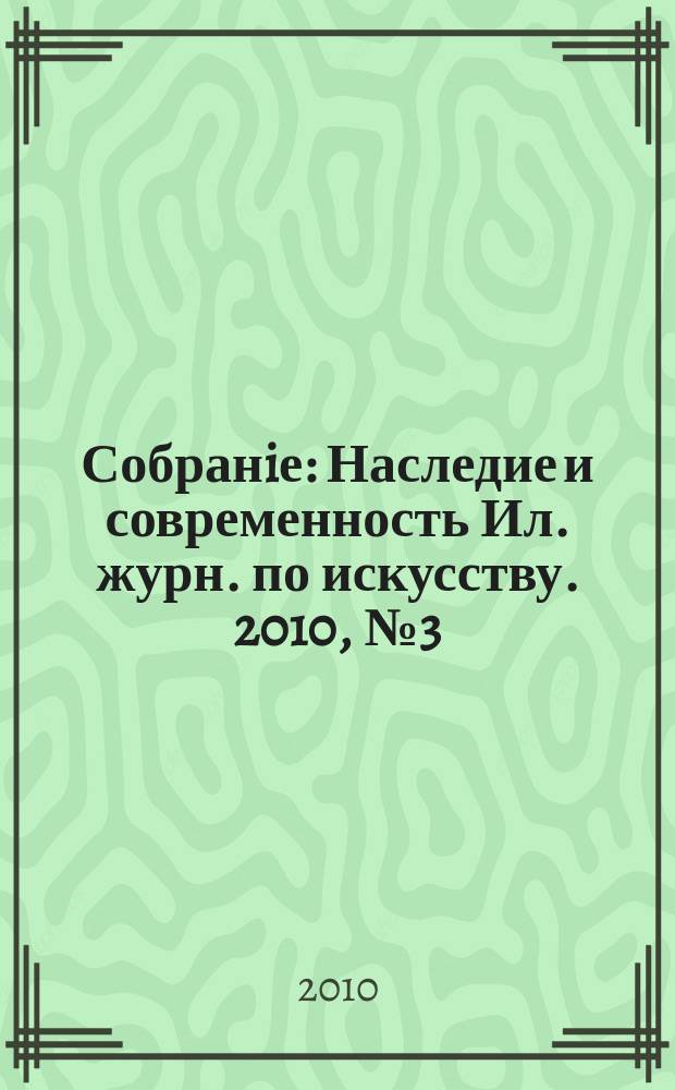 Собранiе : Наследие и современность Ил. журн. по искусству. 2010, № 3 (26)