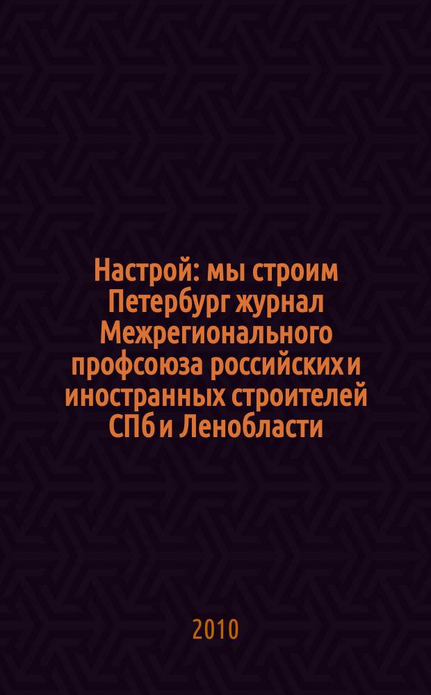 Настрой : мы строим Петербург журнал Межрегионального профсоюза российских и иностранных строителей СПб и Ленобласти. 2010, № 1