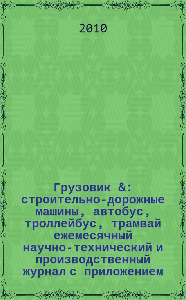 Грузовик & : строительно-дорожные машины, автобус, троллейбус, трамвай ежемесячный научно-технический и производственный журнал с приложением. 2010, № 8