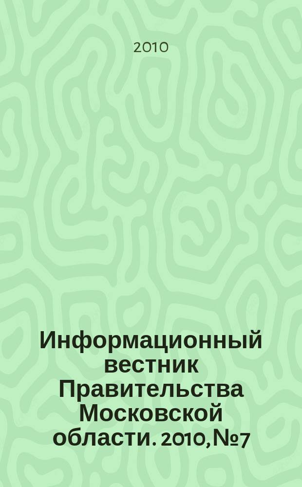 Информационный вестник Правительства Московской области. 2010, № 7