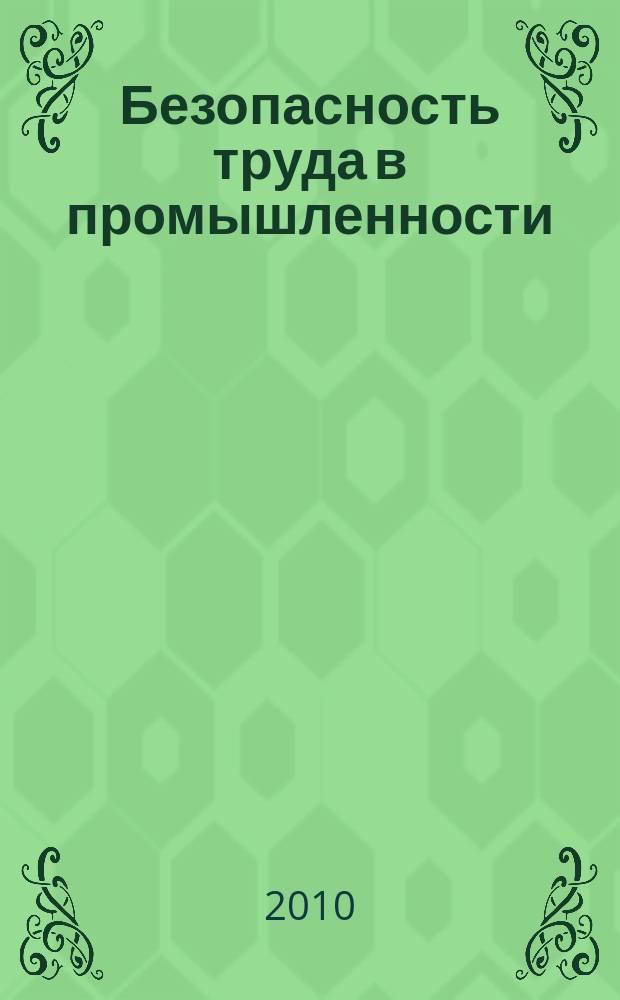 Безопасность труда в промышленности : Ежемес. науч.-техн. журн. СССР Орган Ком. по надзору за безопасным ведением работ в пром. и горному надзору при Сов. министров. 2010, 8