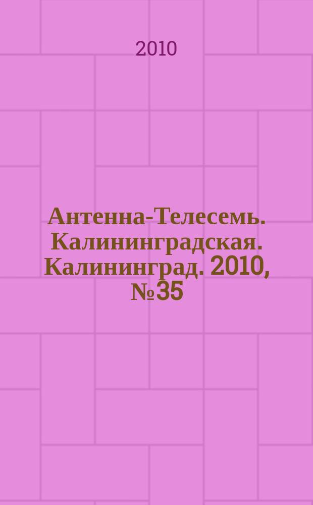 Антенна-Телесемь. Калининградская. Калининград. 2010, № 35 (705)