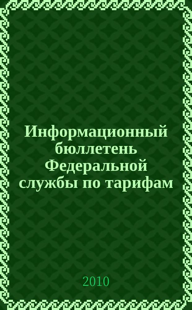 Информационный бюллетень Федеральной службы по тарифам : Офиц. изд. Федерал. службы по тарифам. 2010, № 33 (407)
