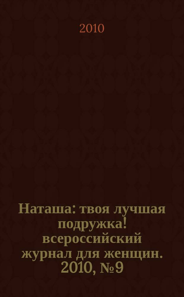 Наташа : твоя лучшая подружка !всероссийский журнал для женщин. 2010, № 9 (94)
