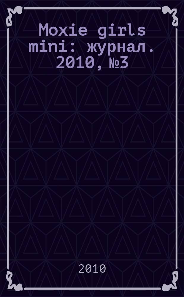 Moxie girls mini : журнал. 2010, № 3