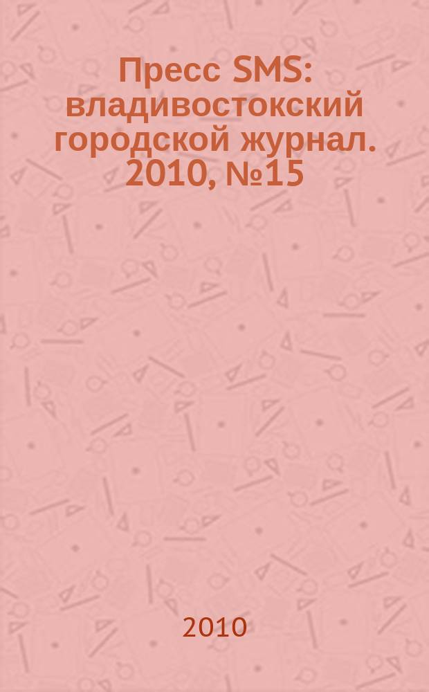 Пресс SMS : владивостокский городской журнал. 2010, № 15 (18)