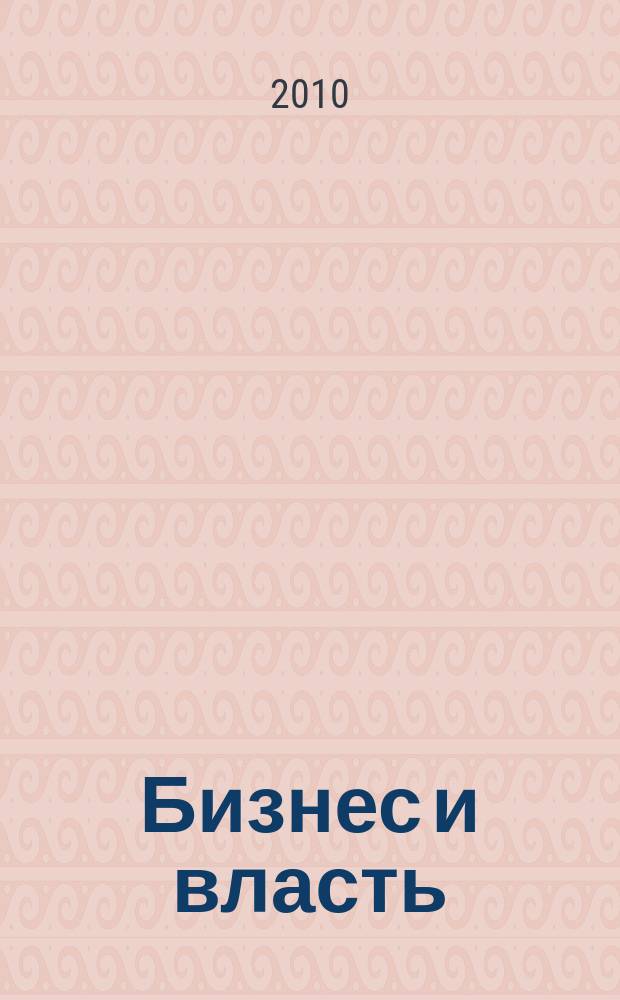 Бизнес и власть : областной деловой журнал для тех, кто принимает решения. 2010, № 4 (27)