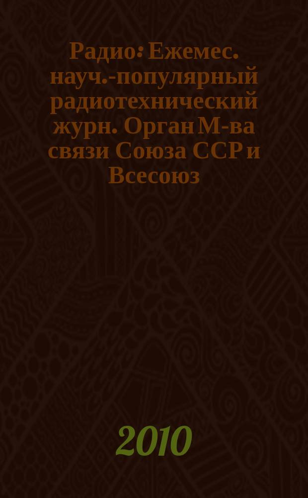 Радио : Ежемес. науч.-популярный радиотехнический журн. Орган М-ва связи Союза ССР и Всесоюз. ордена Красного Знамени добровольного о-ва содействия армии, авиации и флоту. 2010, 9