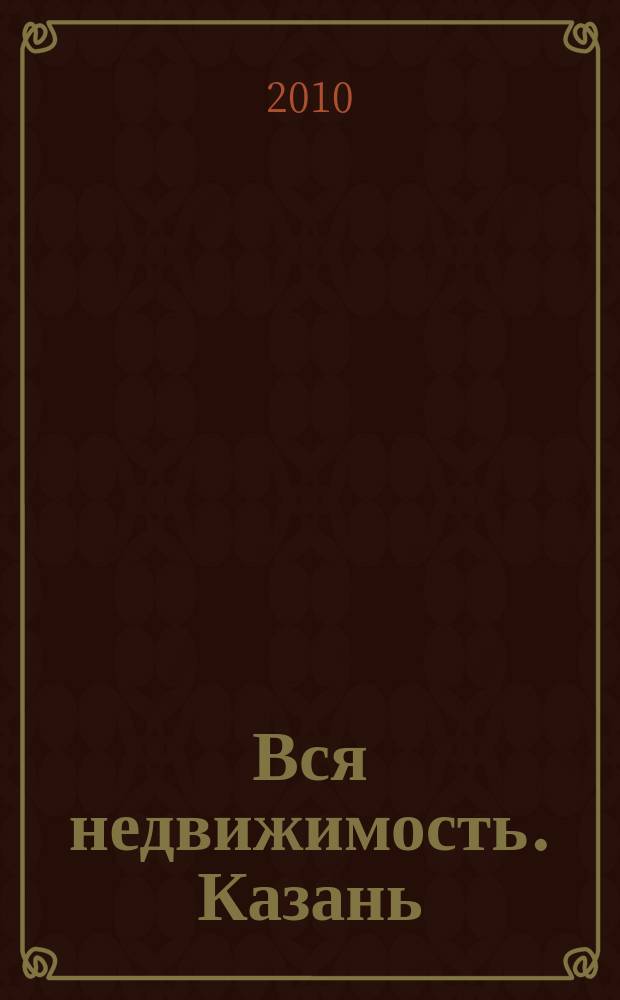 Вся недвижимость. Казань : рекламно-информационное издание. 2010, № 33 (261), ч. 2