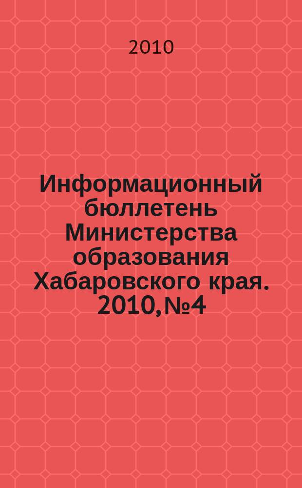 Информационный бюллетень Министерства образования Хабаровского края. 2010, № 4