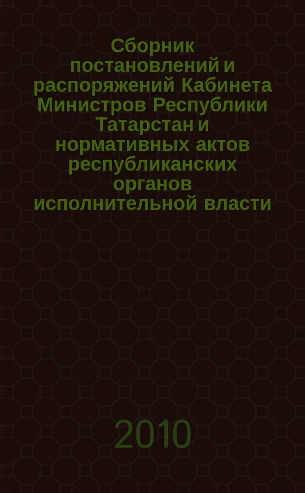 Сборник постановлений и распоряжений Кабинета Министров Республики Татарстан и нормативных актов республиканских органов исполнительной власти : (Офиц. тексты, коммент., разъяснения, консультации). 2010, № 30