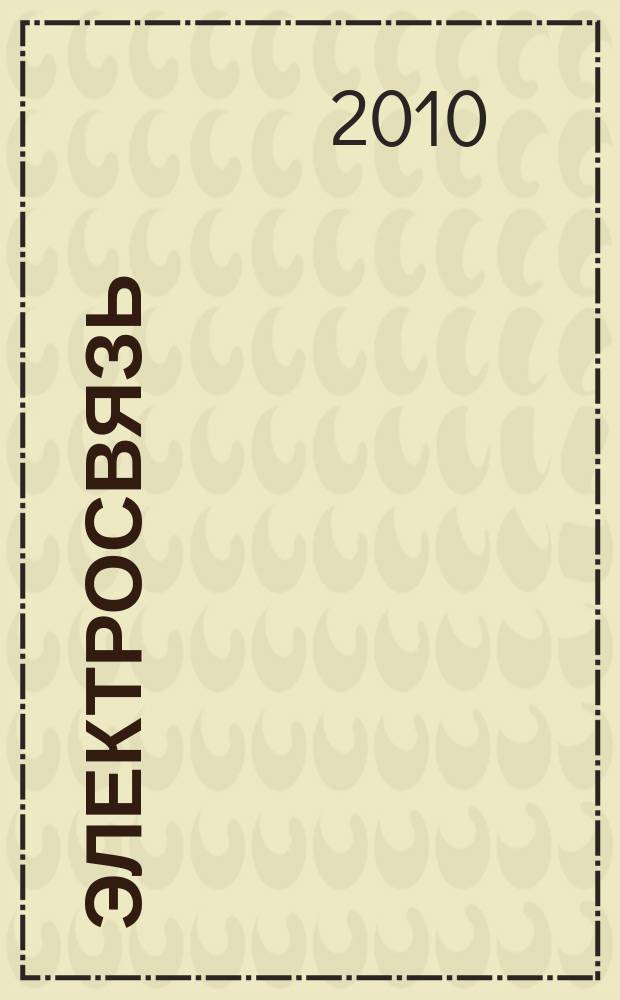 Электросвязь : Ежемес. науч.-техн. журн. Орган М-ва связи СССР. 2010, № 6